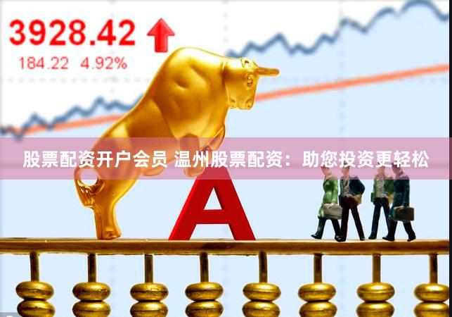 股票配资开户会员 温州股票配资：助您投资更轻松